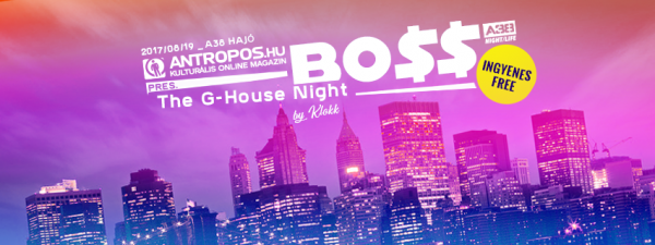 Aug.18. Antropos.hu pres. BOSS - The G-House Night by Klokk